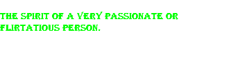 The spirit of a very passionate or flirtatious person.